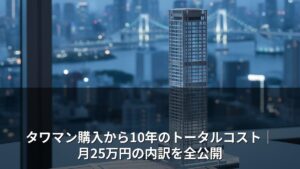 タワマン購入から10年のトータルコスト｜月25万円の内訳を全公開
