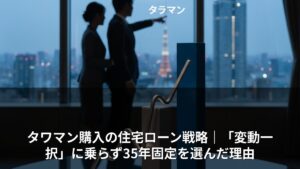 タワマン購入の住宅ローン戦略｜「変動一択」に乗らず35年固定を選んだ理由